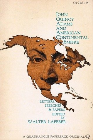 John Quincy Adams and American Continental Empire: Letters, Speeches ...
