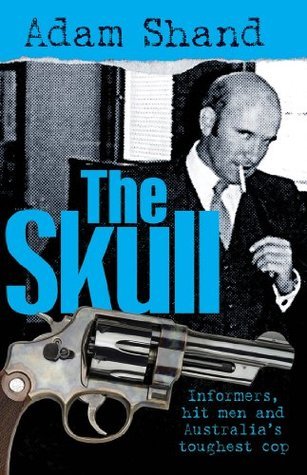 The Skull: Informers, Hit Men and Australia’s Toughest Cop