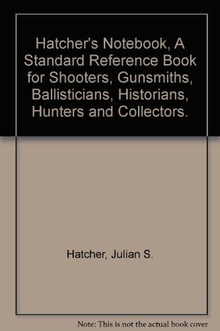 Hatcher's Notebook A Hatcher's Notebook -- Standard Reference Book for Shooters, Gunsmiths ...