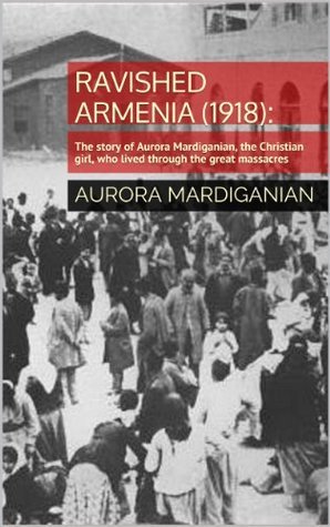 Ravished Armenia (1918):: The story of Aurora Mardiganian, the Christian girl, who lived through the great massacres