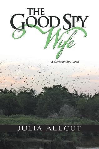 The Good Spy Wife by Julia Allcut | Goodreads