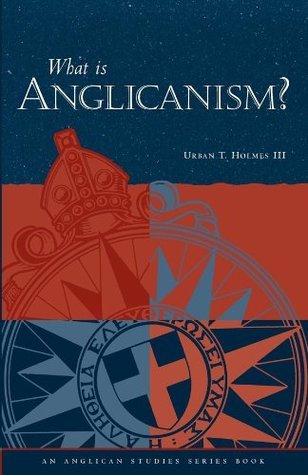 What Is Anglicanism? by Urban T. Holmes III | Goodreads