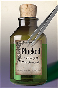 Plucked: A History of Hair Removal
