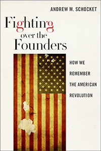 Fighting over the Founders: How We Remember the American Revolution