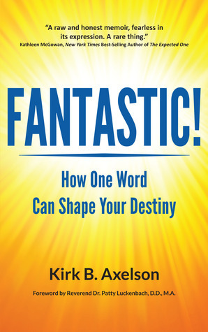 FANTASTIC! How One Word Can Shape Your Destiny by Kirk B. Axelson
