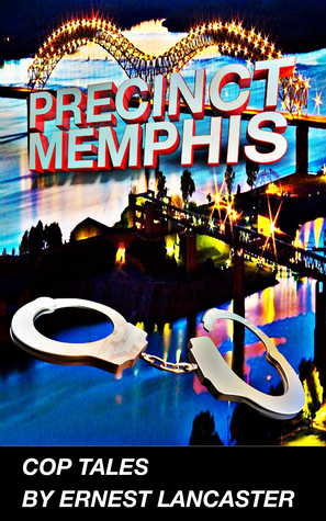 Precinct Memphis – Cop Tales by Ernest Lancaster | Goodreads