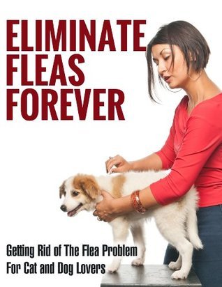 Eliminate Fleas Forever: Getting Rid of The Flea Problem for Cat and