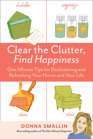 Clear the Clutter, Find Happiness: One-Minute Tips for Decluttering and Refreshing Your Home and Your Life