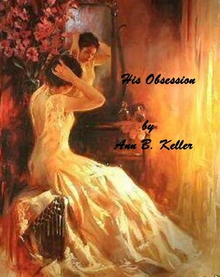 His Obsession by Ann B. Keller Goodreads