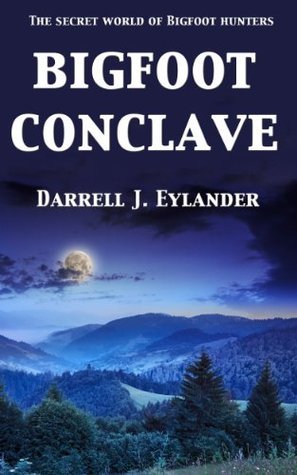 Bigfoot Conclave: The Secret World of Bigfoot Hunters by Darrell