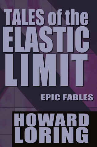 Tales of the Elastic Limit (Epic Fables) by Howard Loring | Goodreads