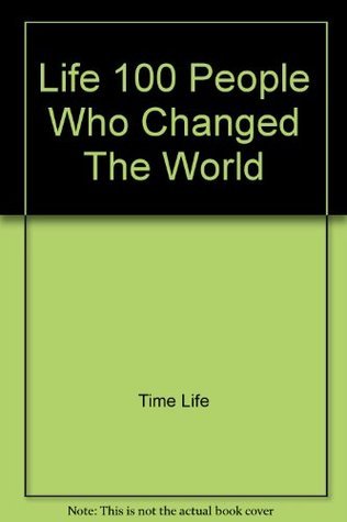 Life 100 People Who Changed The World by Time-Life Books | Goodreads