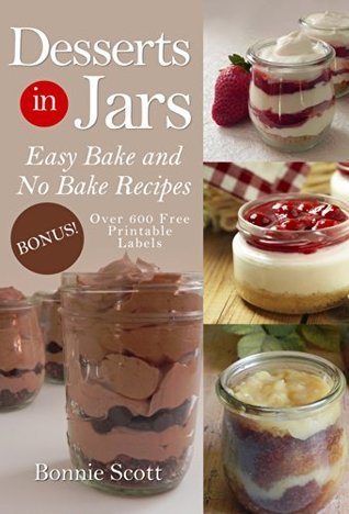 Desserts in Jars: Dessert Cookbook, Bake and No Bake Dessert Recipes