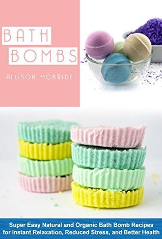 Bath Bombs: Super Easy Natural and Organic Bath Bombs Recipes for ...