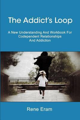 The Addict's Loop: A New Understanding And Workbook For Codependent ...