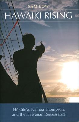 Hawaiki Rising: Hōkūle'a, Nainoa Thompson, and the Hawaiian Renaissance