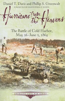 Hurricane from the Heavens: The Battle of Cold Harbor, May 26 - June 5, 1864