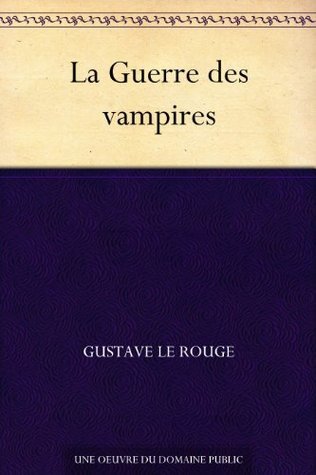 La Guerre des vampires by Gustave Le Rouge Goodreads