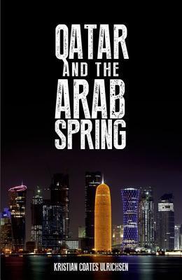 Qatar and the Arab Spring by Kristian Coates Ulrichsen | Goodreads