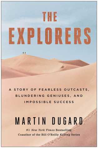 The Explorers: A Story of Fearless Outcasts, Blundering Geniuses, and Impossible Success