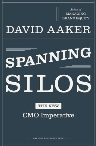 Spanning Silos: The New CMO Imperative by David A. Aaker | Goodreads