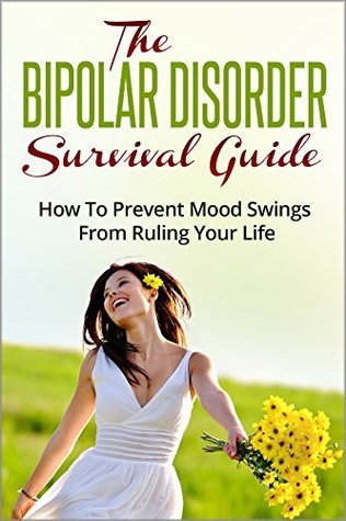 The Bipolar Disorder Survival Guide: How To Prevent Mood Swings From ...