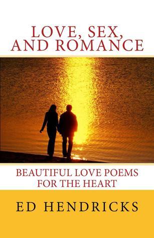 Love, Sex, and Romance: Beautiful Love Poems for the Heart by Ed