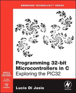 Programming 32-bit Microcontrollers in C: Exploring the PIC32 by Lucio ...