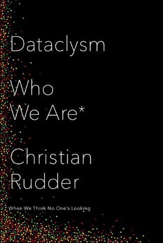 Dataclysm: Love, Sex, Race, and Identity--What Our Online Lives Tell Us ...