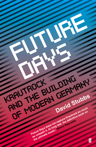Future Days: Krautrock and the Building of Modern Germany