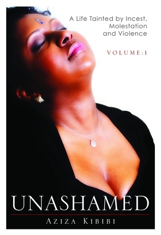 Unashamed A Life Tainted By Incest Molestation And Violence Volume 1 By Aziza Kibibi Goodreads