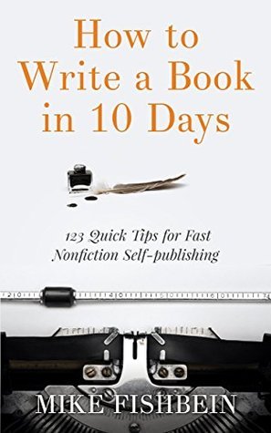 How to Write a Book in 10 Days: 123 Quick Tips for Fast Non-fiction ...