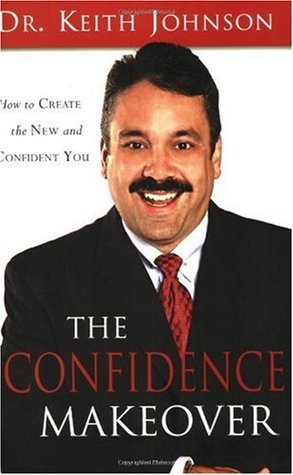 The Confidence Makeover: How to Create the New and Confident You by ...
