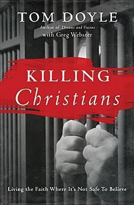 Killing Christians: Living the Faith Where It's Not Safe to Believe