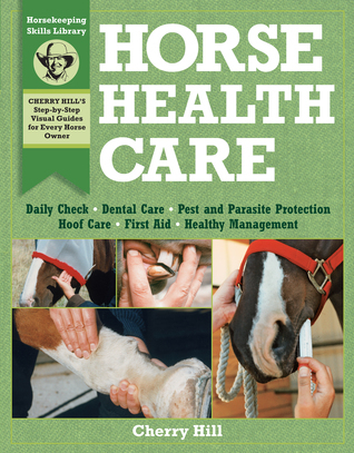 Horse Health Care: A Step-By-Step Photographic Guide to Mastering Over ...