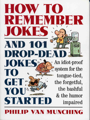 How to Remember Jokes And 101 Drop-Dead Jokes to Get Started by Philip