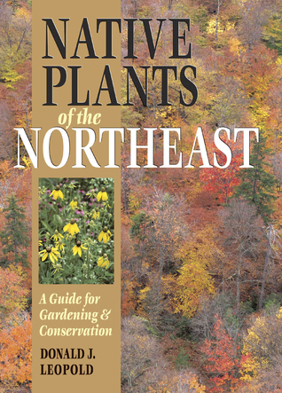Native Plants of the Northeast: A Guide for Gardening and Conservation