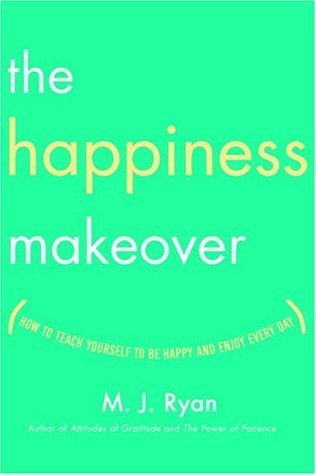 The Happiness Makeover: How to Teach Yourself to Be Happy and Enjoy Every Day