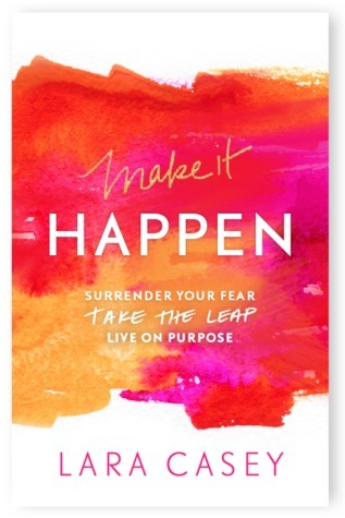 Make it Happen: Surrender Your Fear. Take the Leap. Live On Purpose.