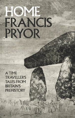 Home: A Time Traveller's Tales from Britain's Prehistory