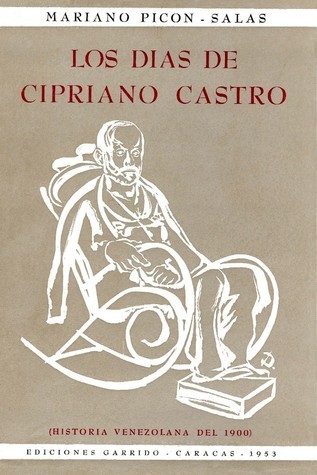 Los días de Cipriano Castro by Mariano Picón Salas Goodreads
