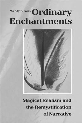 Ordinary Enchantments: Magical Realism and the Remystification of