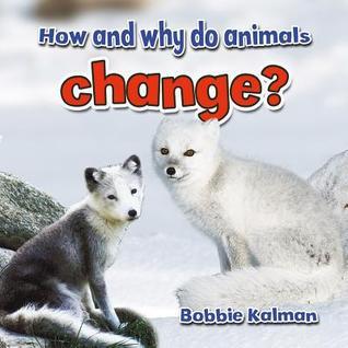How and Why Do Animals Change? by Bobbie Kalman | Goodreads