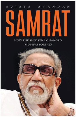 Samrat : How the Shiv Sena Changed Mumbai Forever by Sujata Anandan ...