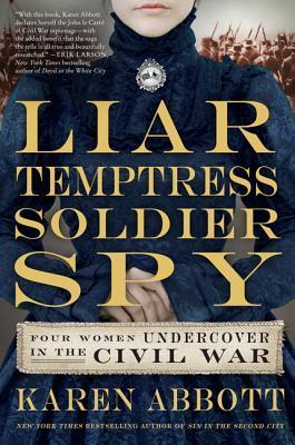 Liar, Temptress, Soldier, Spy: Four Women Undercover in the Civil War