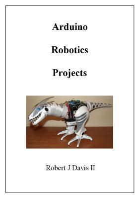 Arduino Robotics Projects by Mr Robert J Davis II | Goodreads