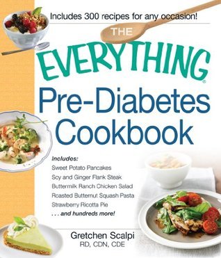 The Everything Pre-Diabetes Cookbook: Includes Sweet Potato Pancakes, Soy and Ginger Flank Steak, Buttermilk Ranch Chicken Salad, Roasted Butternut Squash ... Pie ...and hundreds more!