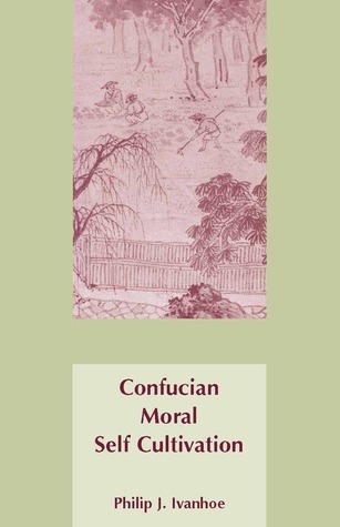 Confucian Moral Self Cultivation by Philip J. Ivanhoe | Goodreads