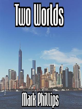 Two Worlds by Mark Phillips | Goodreads