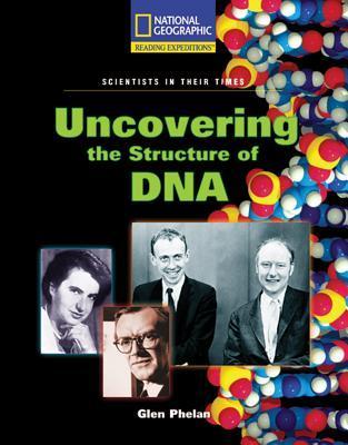 Reading Expeditions (Science: Scientists in Their Times): Uncovering the Structure of DNA